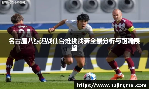 名古屋八鲸迎战仙台维挑战赛全景分析与前瞻展望